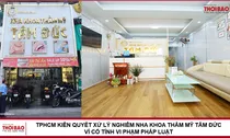 TPHCM kiên quyết xử lý nghiêm Nha khoa thẩm mỹ Tâm Đức vì cố tình vi phạm pháp luật