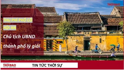 Chủ tịch UBND TP Hội An lý giải về việc thu phí tham quan phố cổ