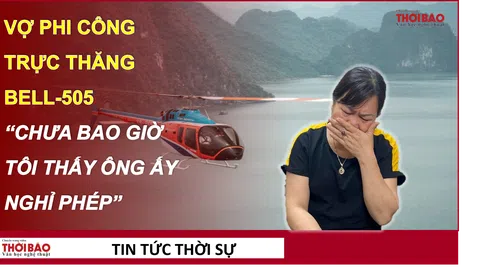 Vợ phi công trực thăng Bell-505: 'Chưa bao giờ tôi thấy ông ấy nghỉ phép