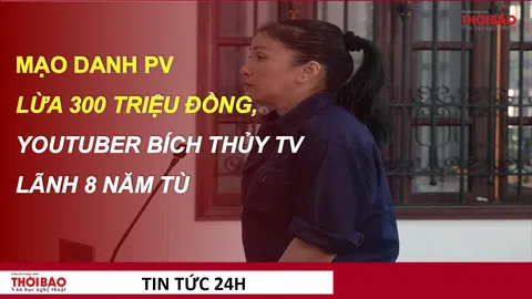 Mạo danh phóng viên lừa 300 triệu đồng, YouTuber 'Bích Thủy TV' lãnh 8 năm tù