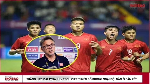 Thắng U22 Malaysia, HLV Troussier tuyên bố không ngại đội nào ở bán kết