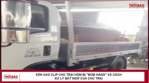 Xôn xao clip chủ trại hòm bị "bom hàng" và cách xử lý bất ngờ của chủ trại