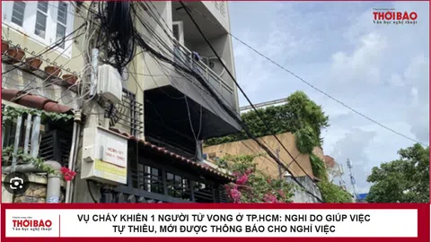 Vụ cháy khiến 1 người tử vong ở TP.HCM: Nghi do giúp việc tự thiêu, mới được thông báo cho nghỉ việc