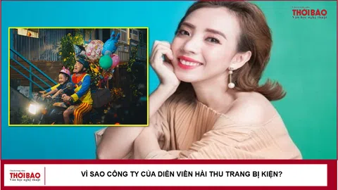 Vì sao công ty của diễn viên hài Thu Trang bị kiện?