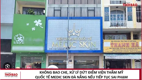 Không bao che, xử lý dứt điểm Viện thẩm mỹ Quốc tế Medic Skin Đà Nẵng nếu tiếp tục sai phạm