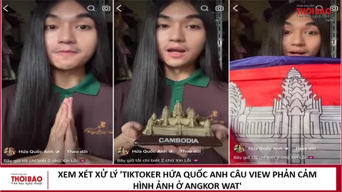 Xem xét xử lý 'TikToker Hứa Quốc Anh câu view phản cảm hình ảnh ở Angkor Wat'