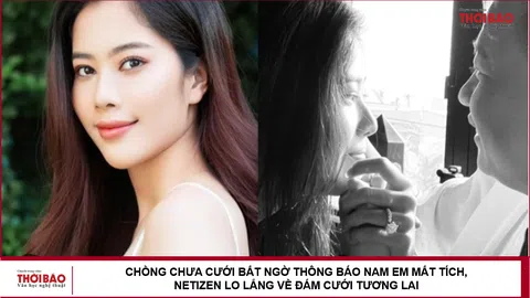 Chồng chưa cưới bất ngờ thông báo Nam Em mất tích, netizen lo lắng về đám cưới tương lai