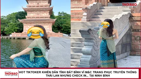 Hot TikToker khiến dân tình bất bình vì mặc trang phục truyền thống Thái Lan nhưng check in tại Ninh Bình