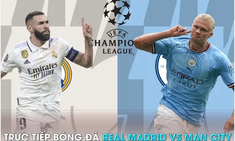 Xem trực tiếp bóng đá Real Madrid vs Man City ở đâu, kênh nào? Link xem trực tiếp Champions League