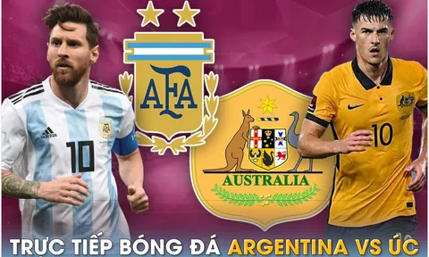 Xem trực tiếp bóng đá Argentina vs Úc ở đâu, kênh nào? Link xem trực tiếp Messi đấu Australia FULLHD
