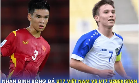 Nhận định bóng đá U17 Việt Nam vs U17 Uzbekistan - VCK U17 châu Á 2023: Kịch bản không tưởng?