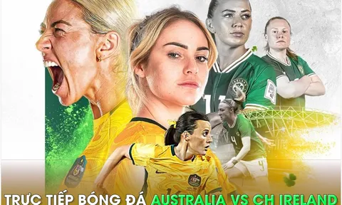Trực tiếp bóng đá Australia vs CH Ireland - World Cup nữ 2023: Dàn sao Chelsea và Arsenal tỏa sáng?