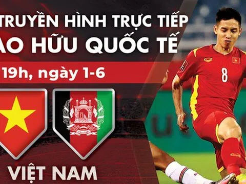 Trực tiếp giao hữu bóng đá: Việt Nam - Afghanistan 19h 1/6/2020