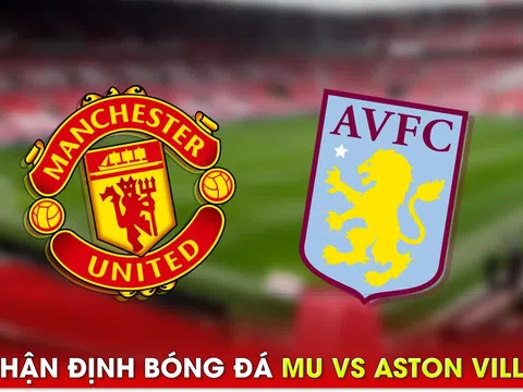 Nhận định bóng đá MU vs Aston Villa - Vòng 34 Ngoại hạng Anh: 'Quỷ đỏ' giành vé dự Champions League?