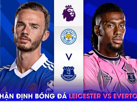 Nhận định bóng đá Leicester vs Everton - Vòng 34 Ngoại hạng Anh: Căng thẳng 'chung kết ngược'