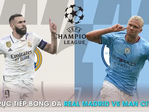 Xem trực tiếp bóng đá Real Madrid vs Man City ở đâu, kênh nào? Link xem trực tiếp Champions League