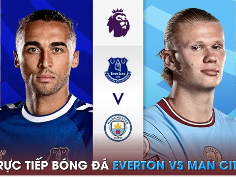 Trực tiếp bóng đá Everton vs Man City, 20h00 ngày 14/5 - Link xem Ngoại hạng Anh trên K+ FULL HD