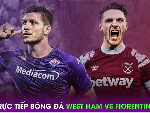 Xem trực tiếp bóng đá West Ham vs Fiorentina ở đâu, kênh nào? Link xem Chung kết Conference League