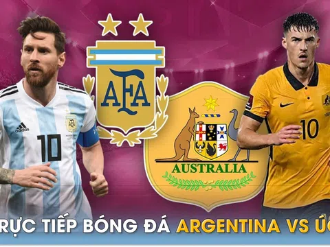 Xem trực tiếp bóng đá Argentina vs Úc ở đâu, kênh nào? Link xem trực tiếp Messi đấu Australia FULLHD