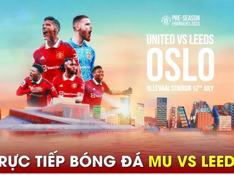 Xem trực tiếp bóng đá MU vs Leeds ở đâu, kênh nào?; Link xem trực tiếp Man Utd giao hữu hè 2023 HD