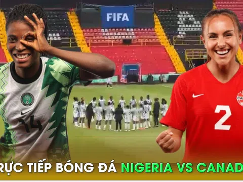 Trực tiếp bóng đá Nigeria vs Canada - World Cup nữ 2023: Dàn sau MU tỏa sáng?; Link xem World Cup nữ