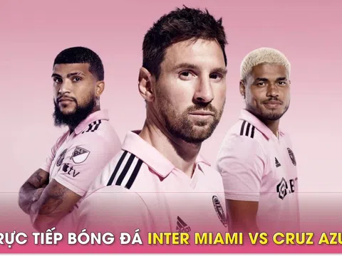 Xem trực tiếp bóng đá Inter Miami vs Cruz Azul ở đâu, kênh nào?; Link xem Messi tại Inter Miami HD